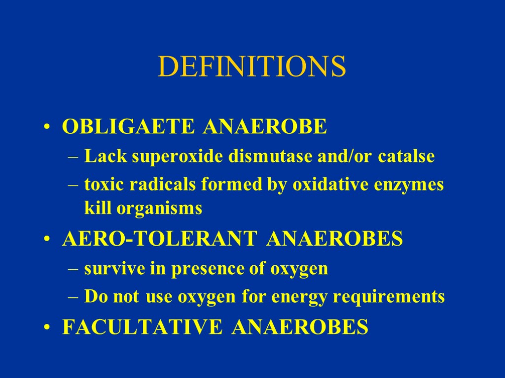 DEFINITIONS OBLIGAETE ANAEROBE Lack superoxide dismutase and/or catalse toxic radicals formed by oxidative enzymes